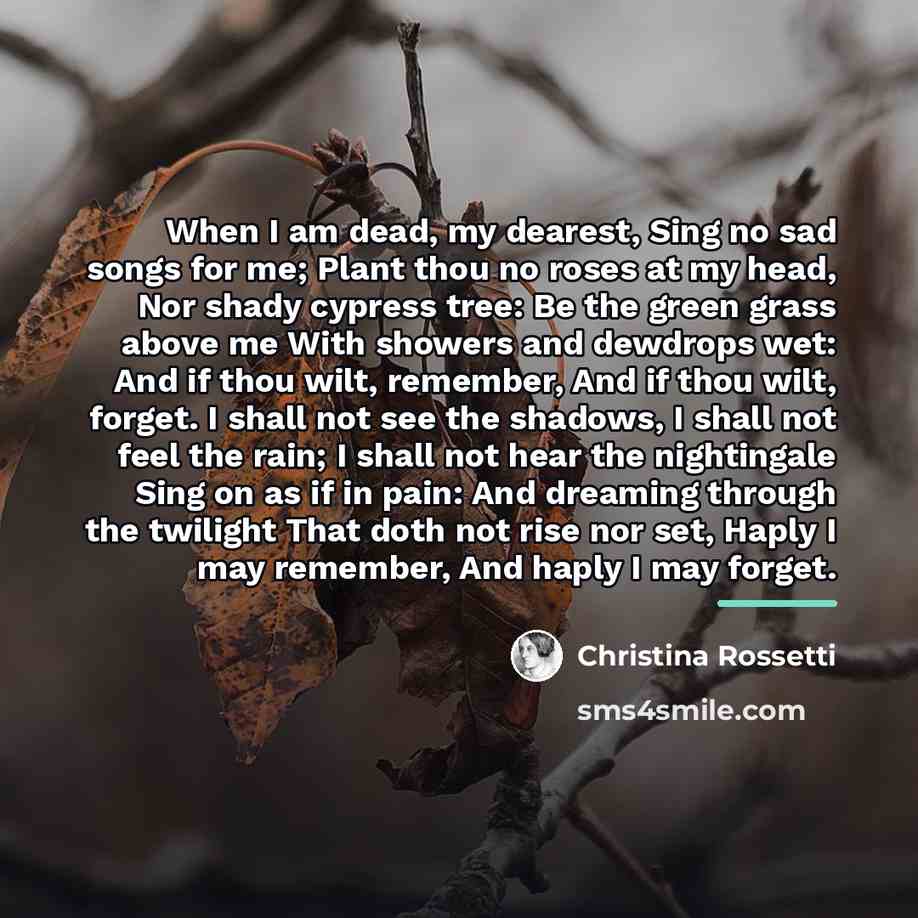 “When I am dead, my dearest, Sing no sad songs…” quote by Christina Rossetti