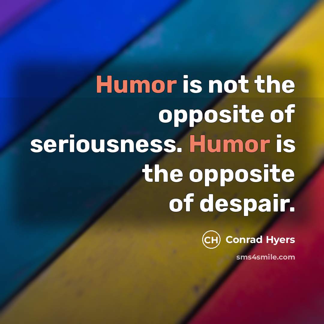 “Humor is not the opposite of seriousness. Humor is the…” quote by Conrad Hyers