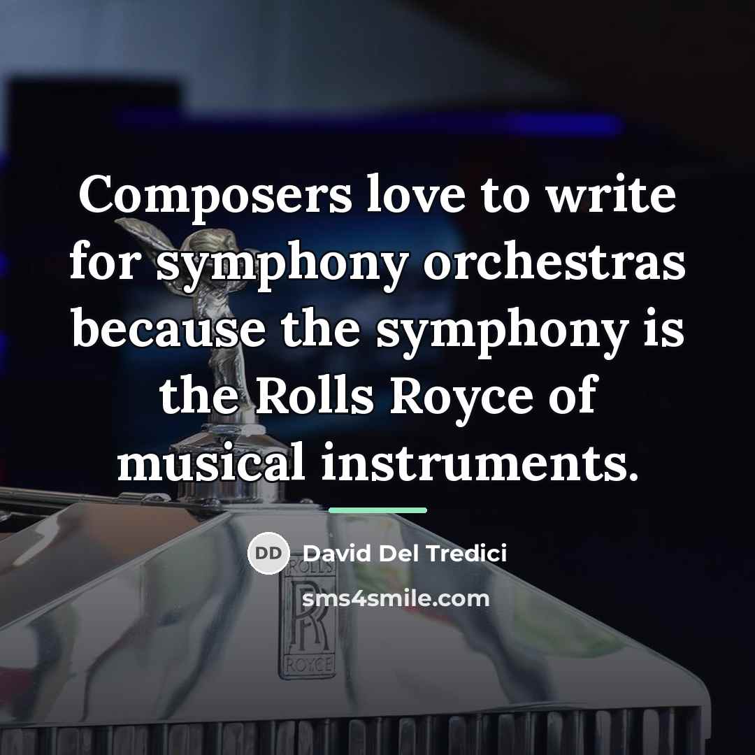 “Composers love to write for symphony orchestras because the symphony…” quote by David Del Tredici