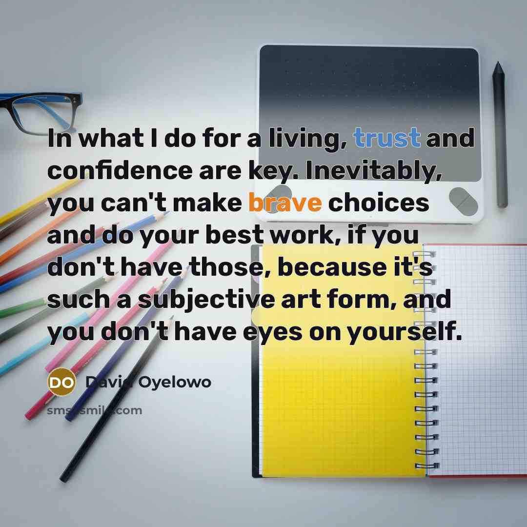 “In what I do for a living, trust and confidence…” quote by David Oyelowo