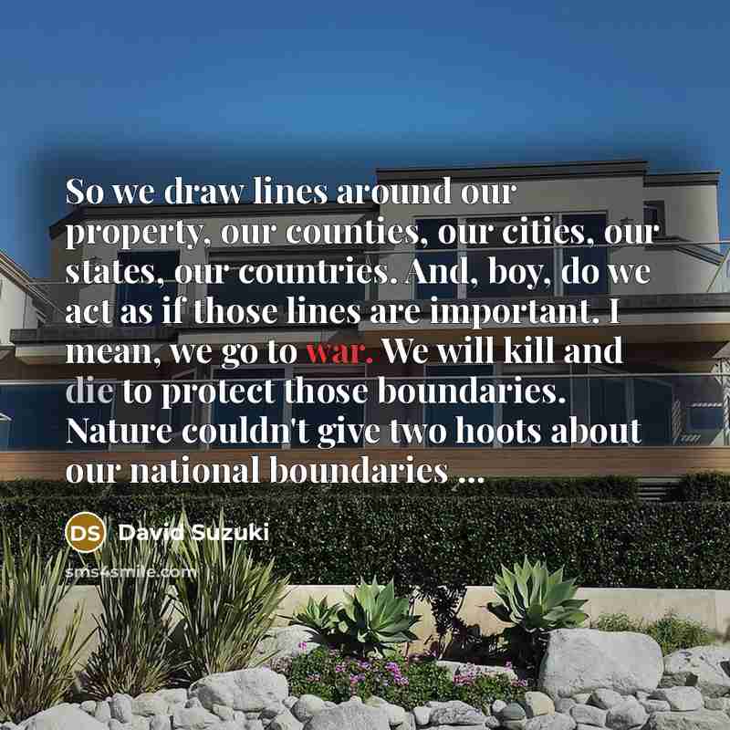 “So we draw lines around our property, our counties, our…” quote by David Suzuki