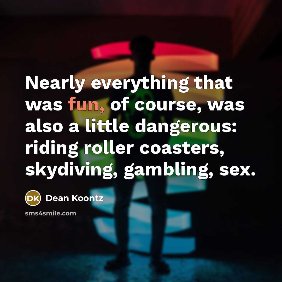 “Nearly everything that was fun, of course, was also a…” quote by Dean Koontz