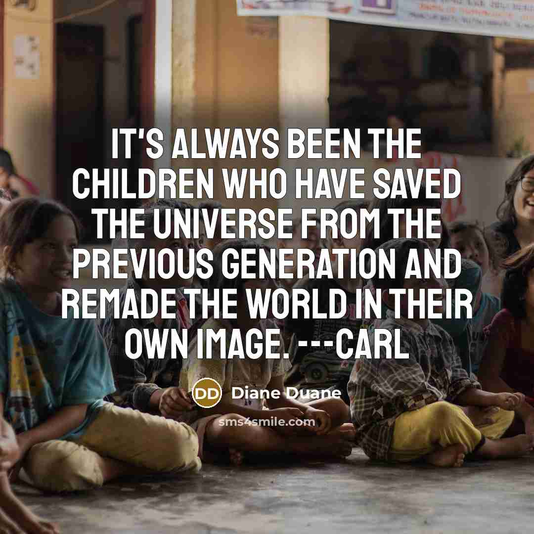 “It's always been the children who have saved the universe…” quote by Diane Duane