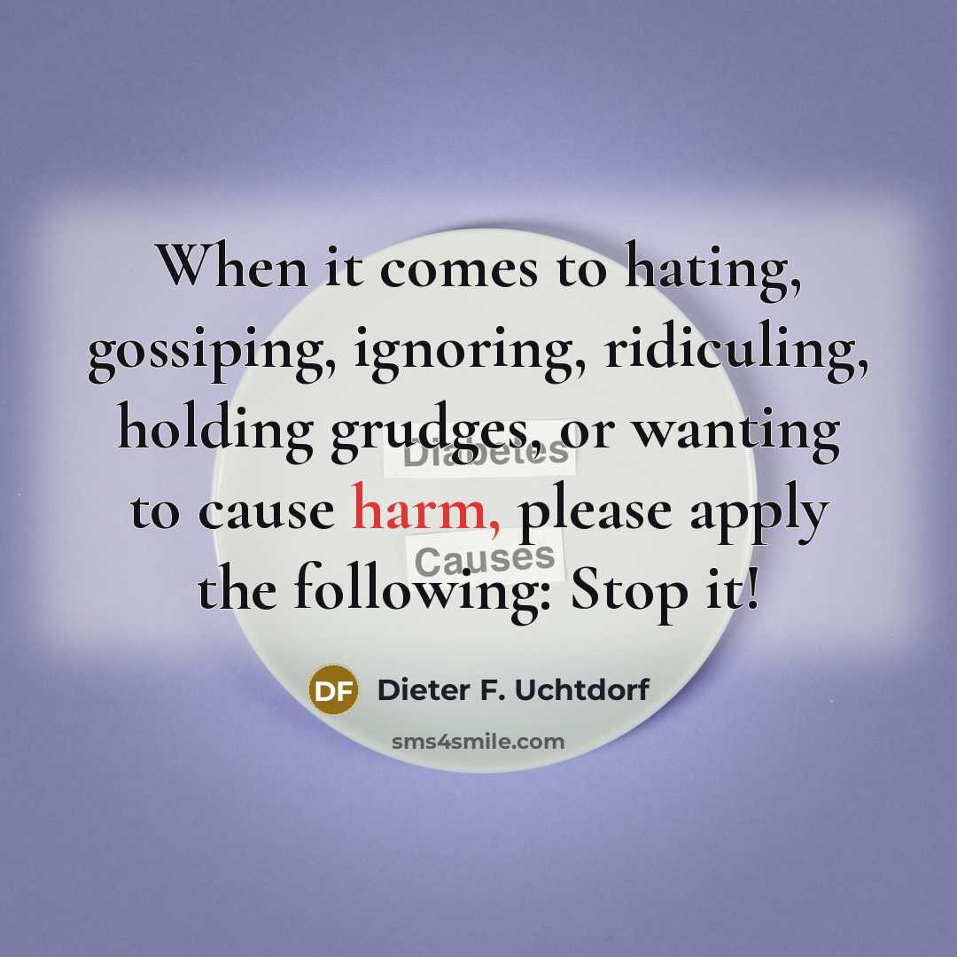 “When it comes to hating, gossiping, ignoring, ridiculing, holding grudges,…” quote by Dieter F. Uchtdorf