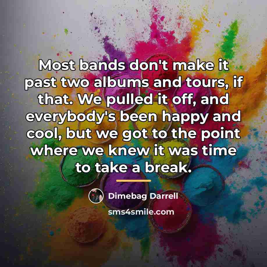 “Most bands don't make it past two albums and tours,…” quote by Dimebag Darrell