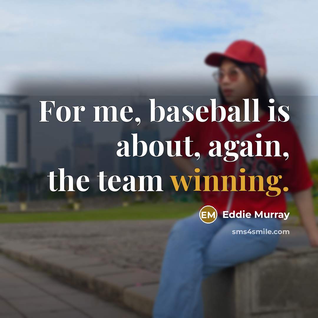 “For me, baseball is about, again, the team winning.…” quote by Eddie Murray