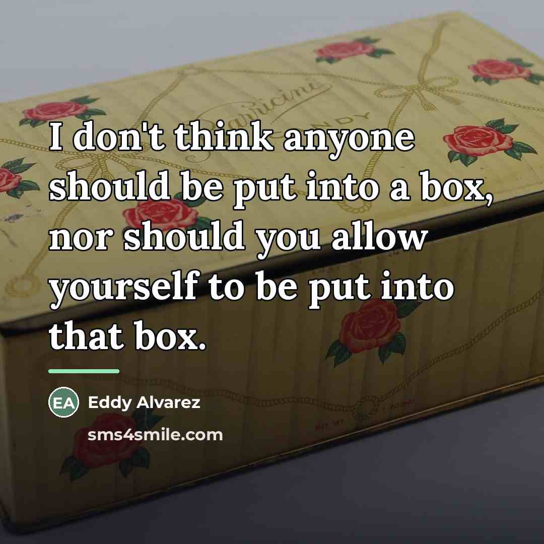 “I don't think anyone should be put into a box,…” quote by Eddy Alvarez