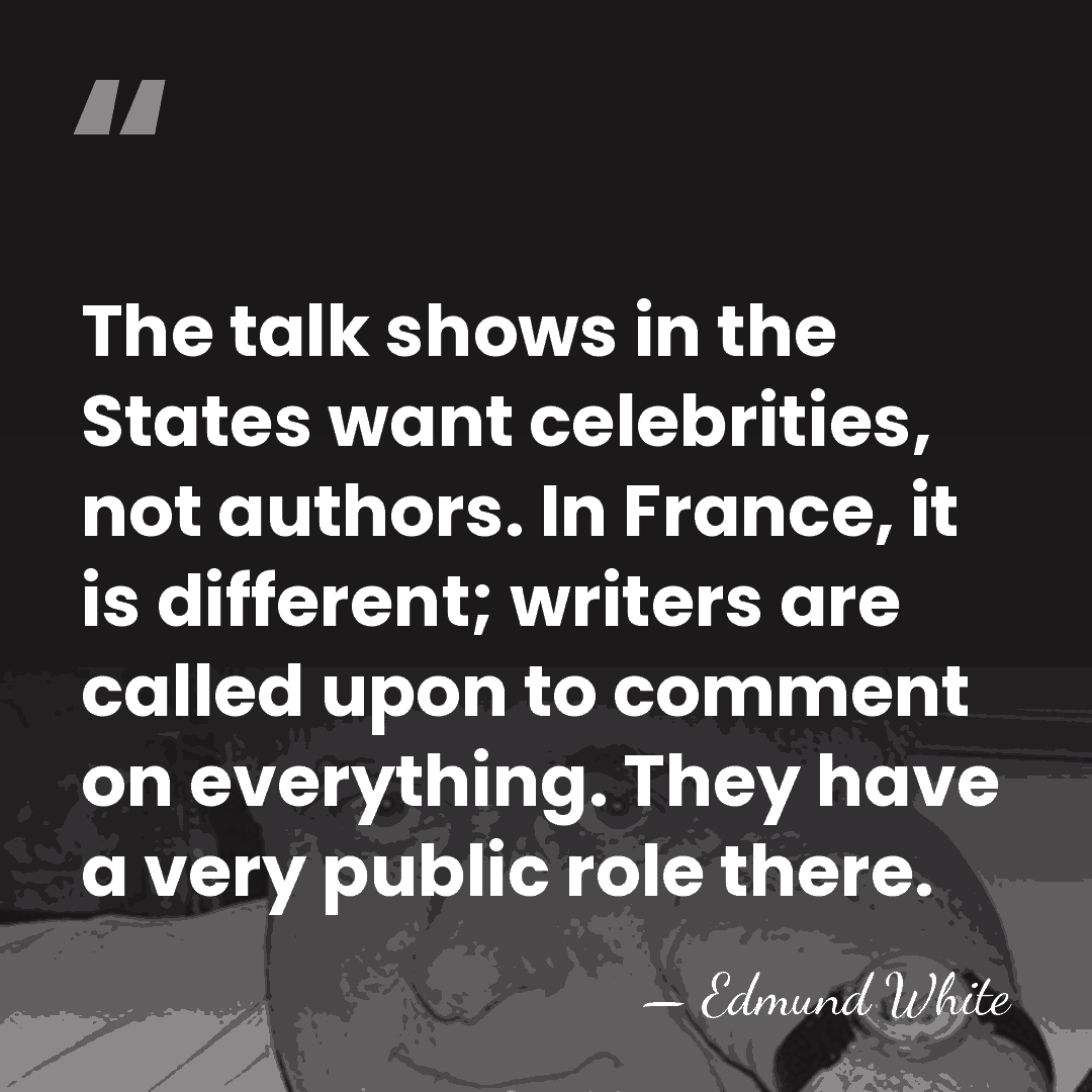 The talk shows in the States want celebrities, not authors. In France,&hellip; - Edmund White
