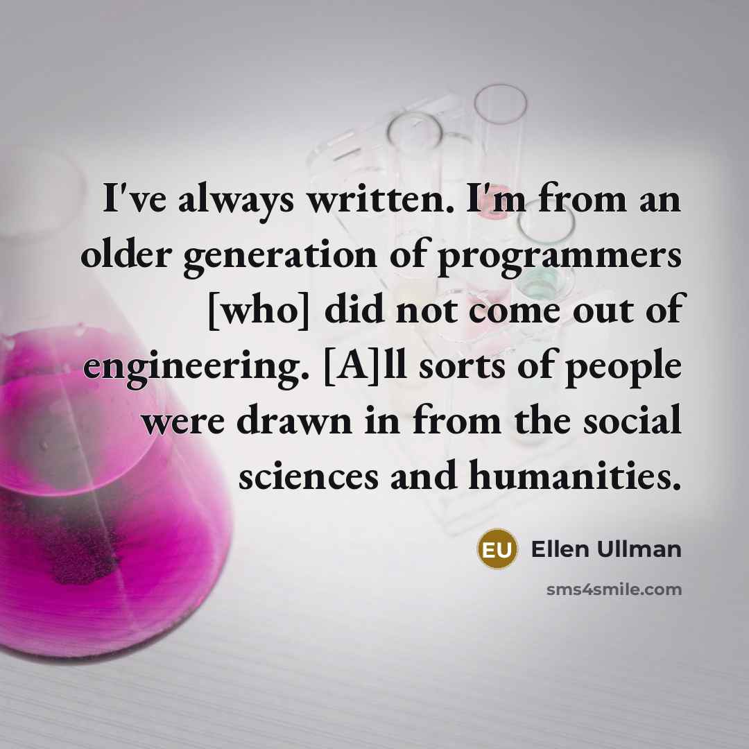 “I've always written. I'm from an older generation of programmers…” quote by Ellen Ullman