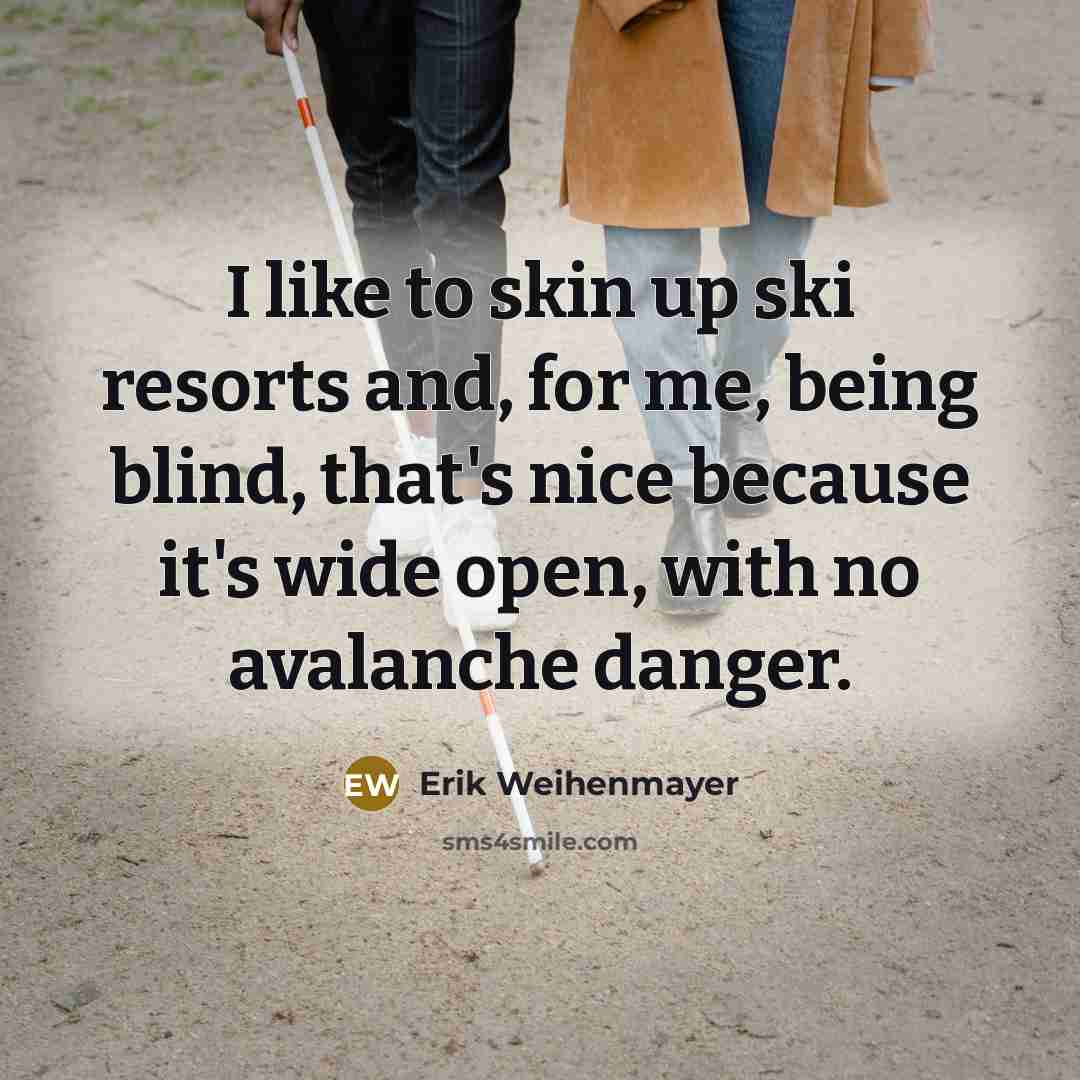 “I like to skin up ski resorts and, for me,…” quote by Erik Weihenmayer