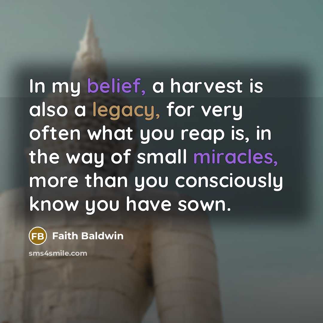 “In my belief, a harvest is also a legacy, for…” quote by Faith Baldwin