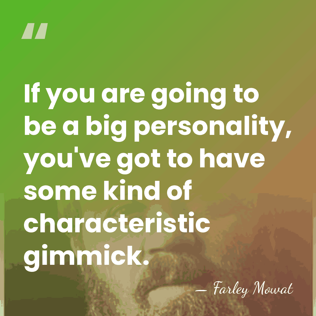 If you are going to be a big personality, you've got to&hellip; - Farley Mowat