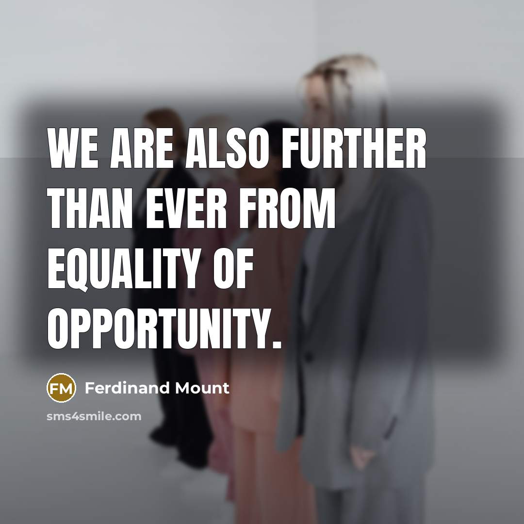 “We are also further than ever from equality of opportunity.…” quote by Ferdinand Mount