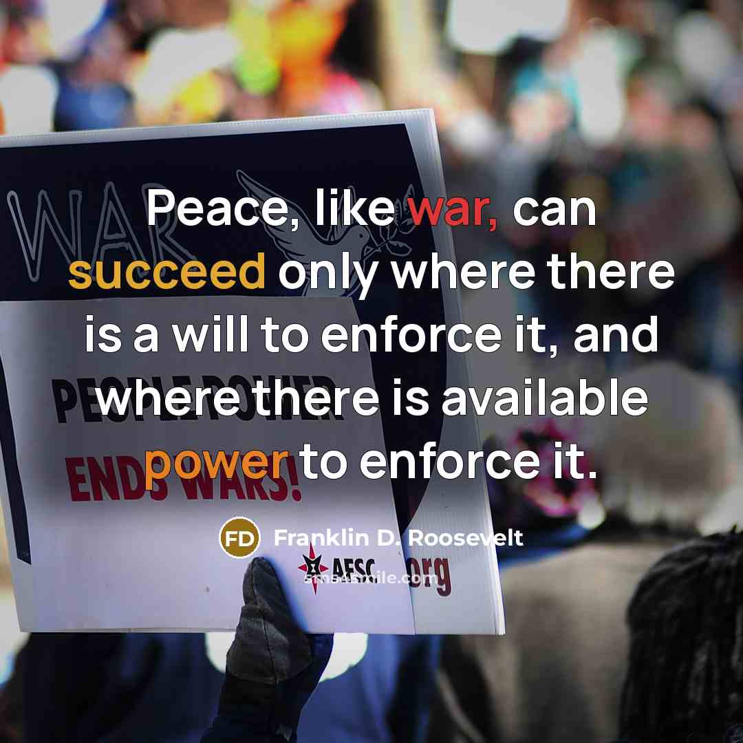 “Peace, like war, can succeed only where there is a…” quote by Franklin D. Roosevelt
