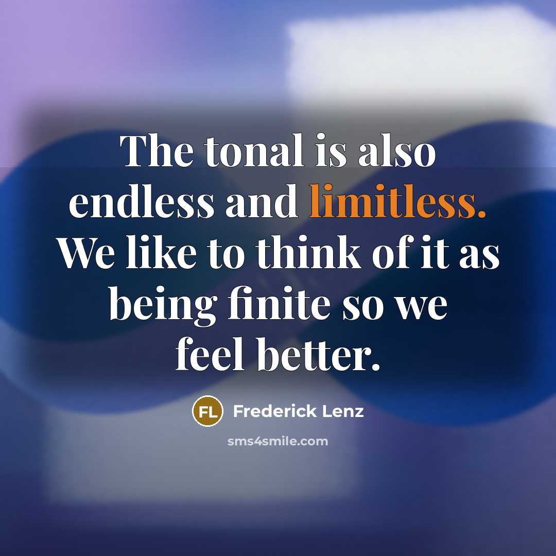 “The tonal is also endless and limitless. We like to…” quote by Frederick Lenz
