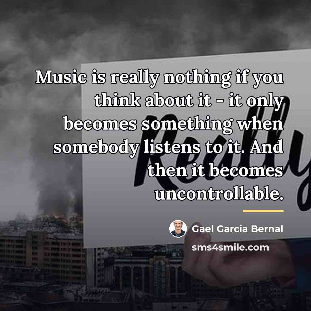 “Music is really nothing if you think about it -…” quote by Gael Garcia Bernal