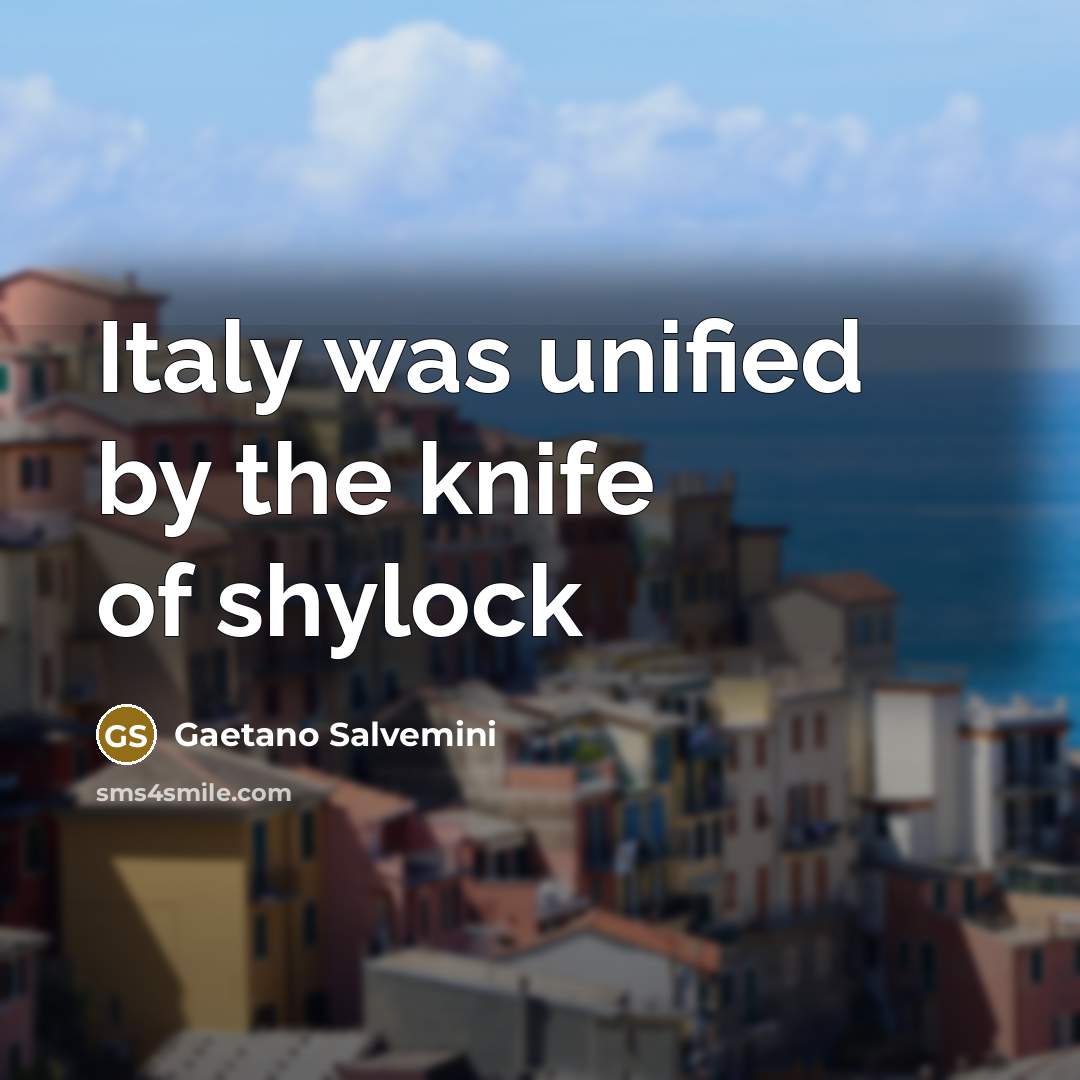 “Italy was unified by the knife of shylock…” quote by Gaetano Salvemini