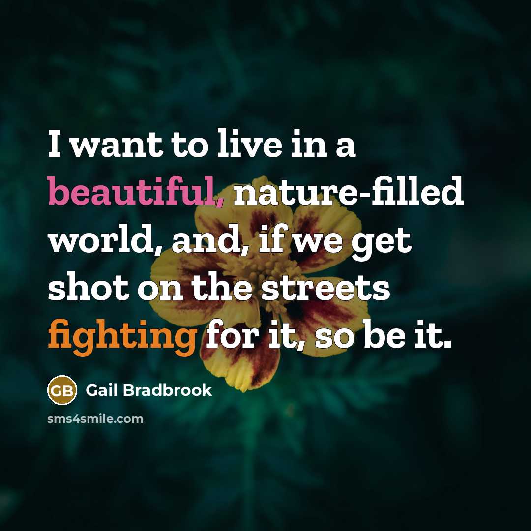 “I want to live in a beautiful, nature-filled world, and,…” quote by Gail Bradbrook