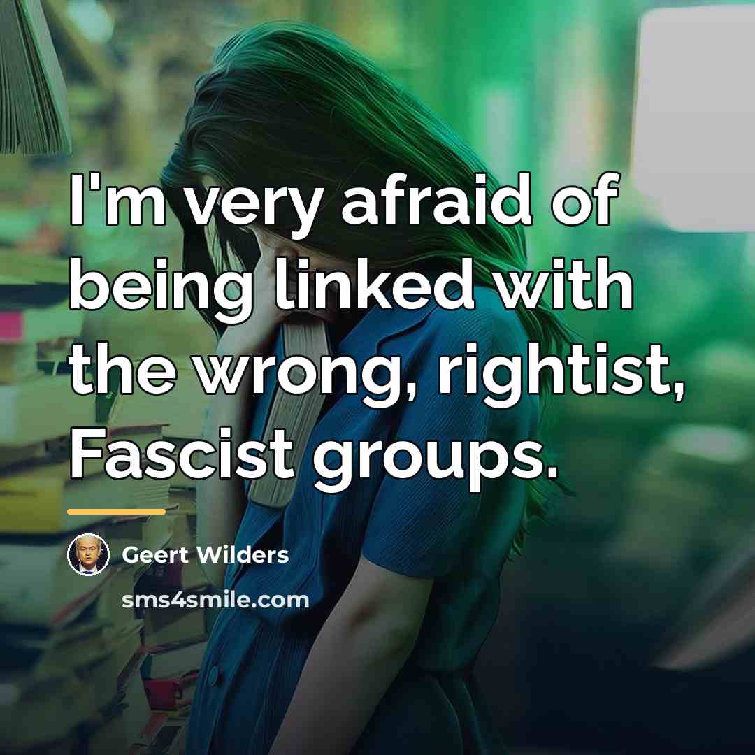 “I'm very afraid of being linked with the wrong, rightist,…” quote by Geert Wilders