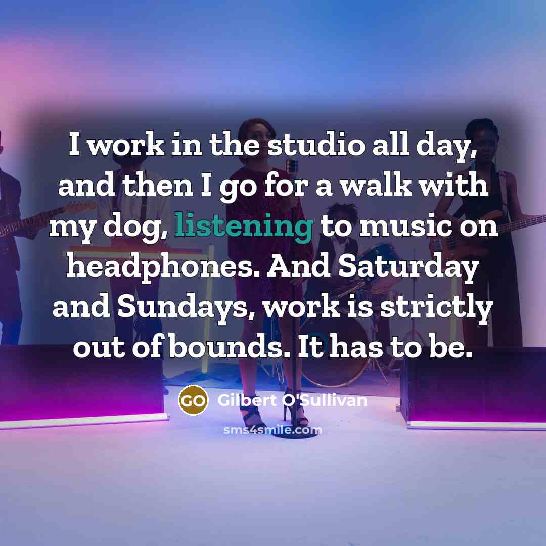 “I work in the studio all day, and then I…” quote by Gilbert O'Sullivan