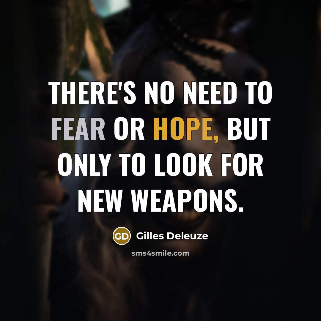 “There's no need to fear or hope, but only to…” quote by Gilles Deleuze