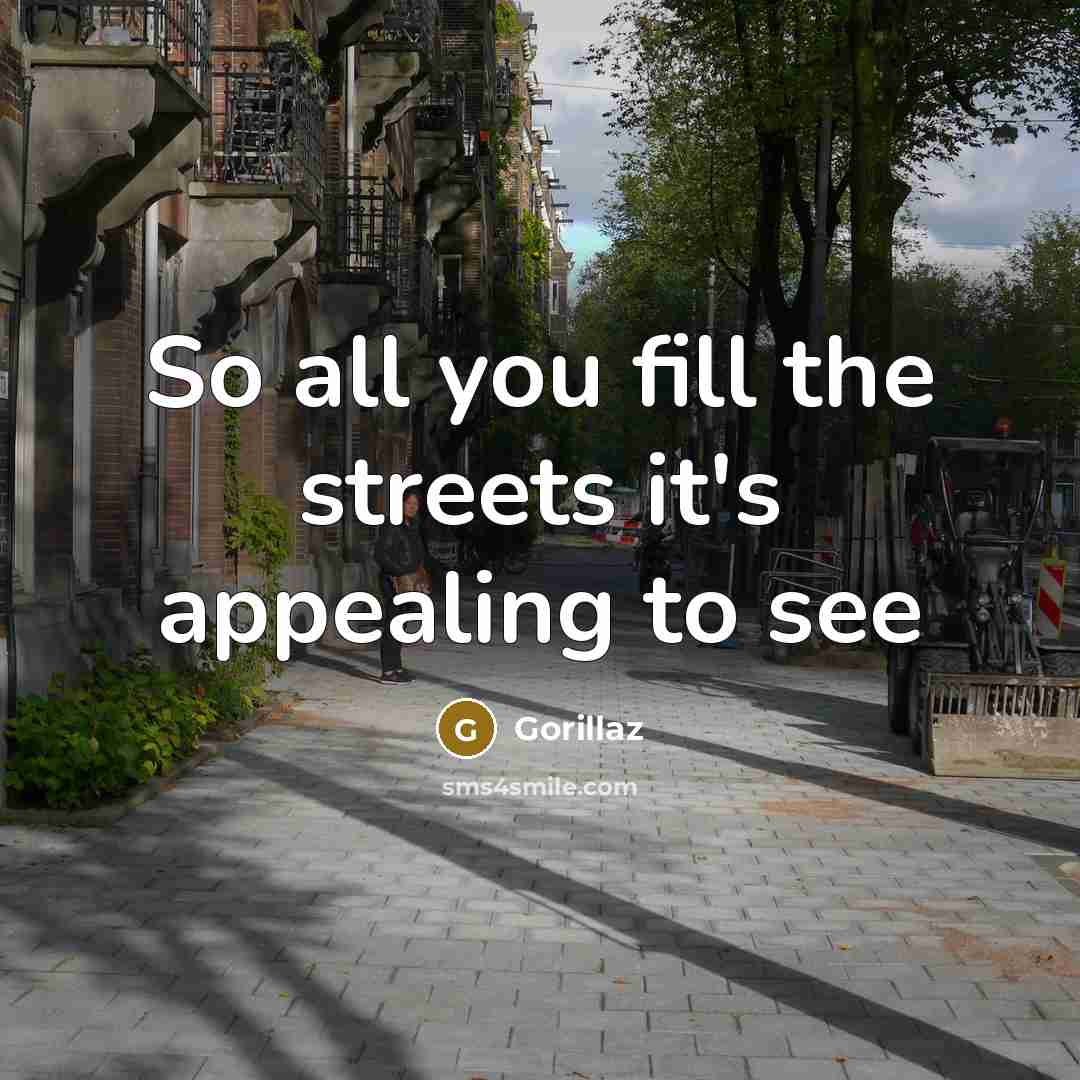 “So all you fill the streets it's appealing to see…” quote by Gorillaz
