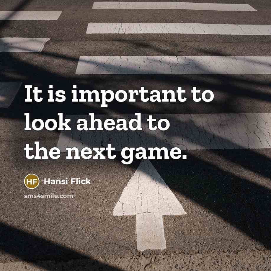 “It is important to look ahead to the next game.…” quote by Hansi Flick