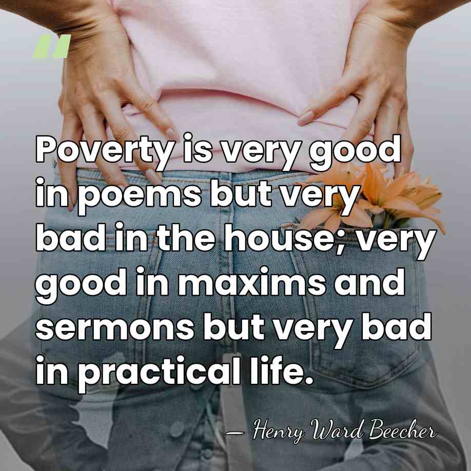 Poverty is very good in poems but very bad in the house;&hellip; - Henry Ward Beecher