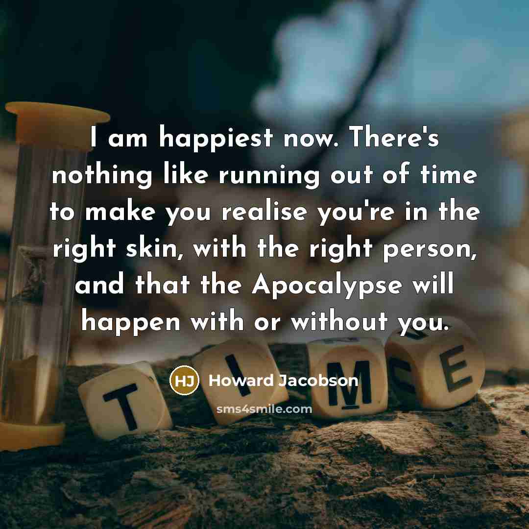 “I am happiest now. There's nothing like running out of…” quote by Howard Jacobson