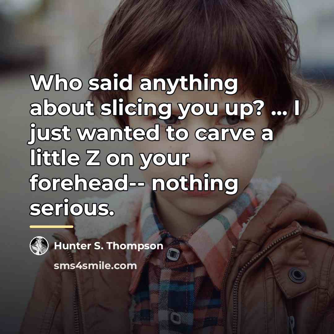 “Who said anything about slicing you up? ... I just…” quote by Hunter S. Thompson