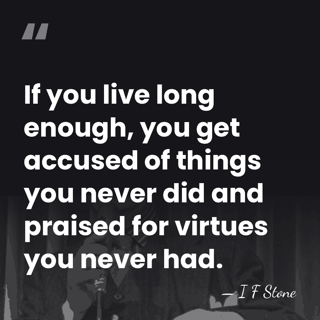 If you live long enough, you get accused of things you never&hellip; - I F Stone