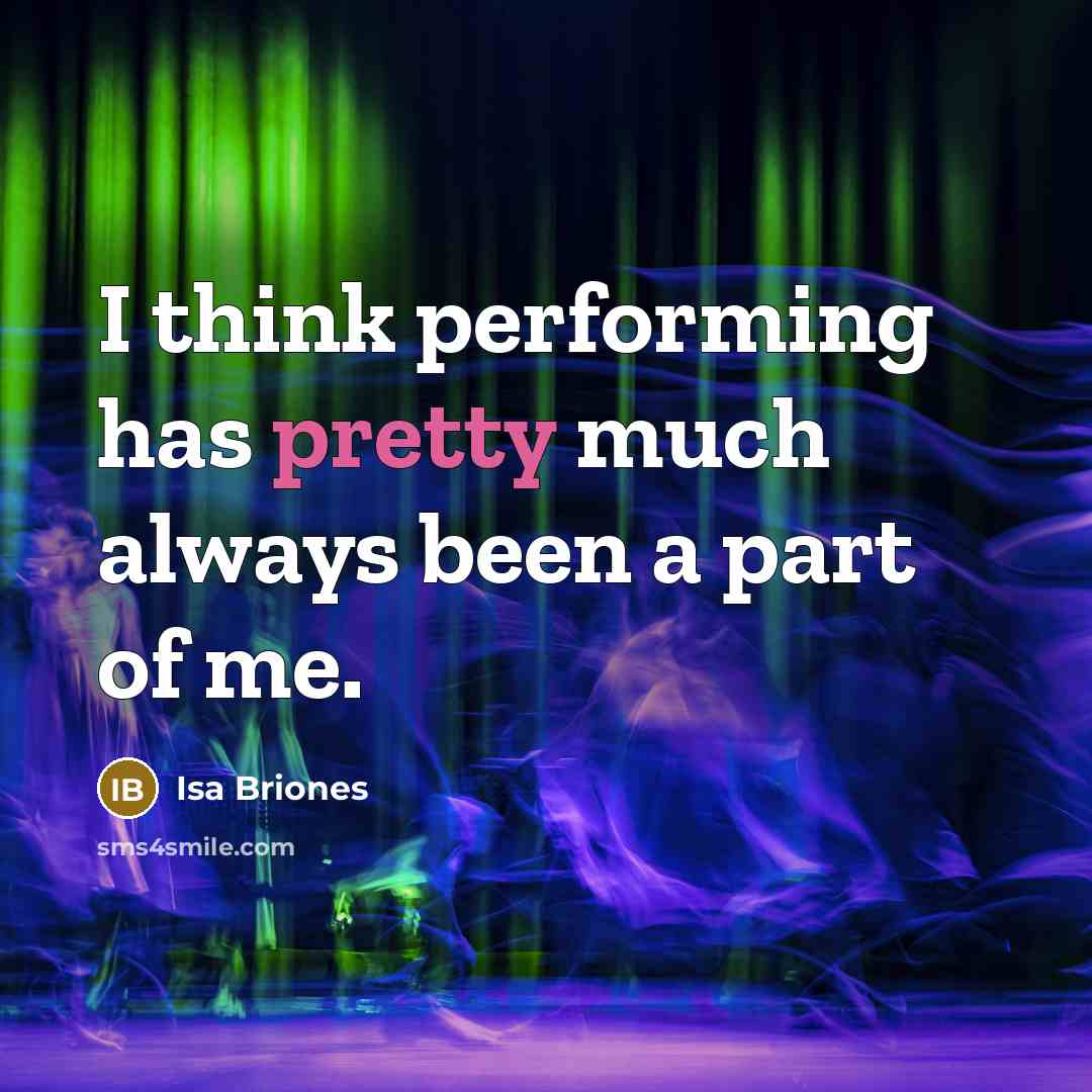 “I think performing has pretty much always been a part…” quote by Isa Briones