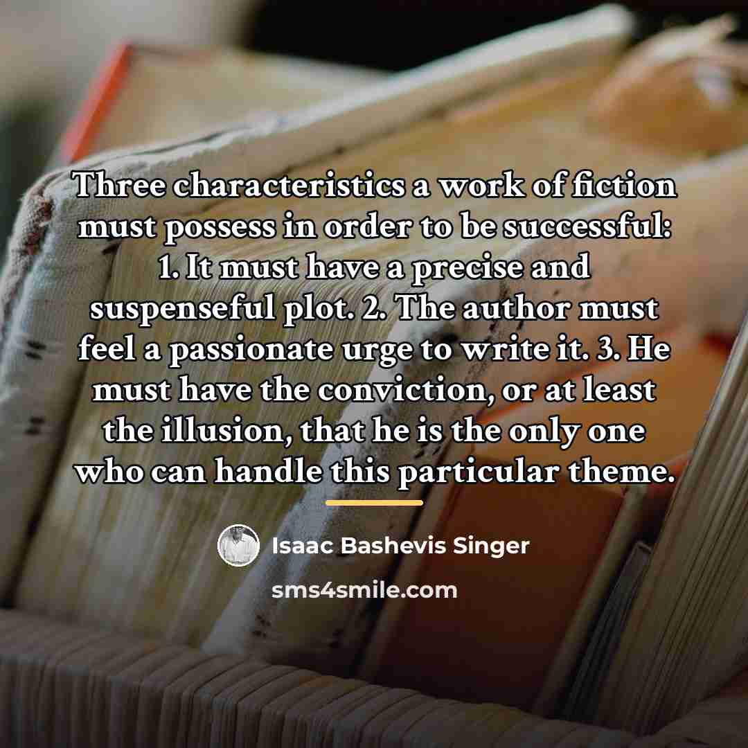 “Three characteristics a work of fiction must possess in order…” quote by Isaac Bashevis Singer