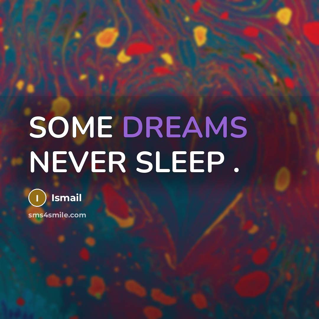 “SOME DREAMS NEVER SLEEP .…” quote by Ismail