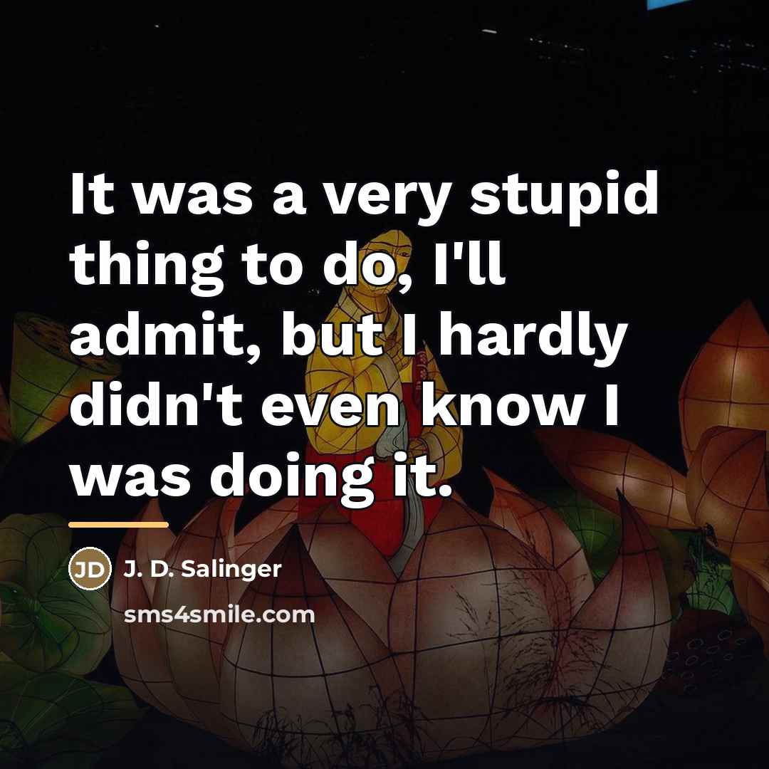 “It was a very stupid thing to do, I'll admit,…” quote by J. D. Salinger