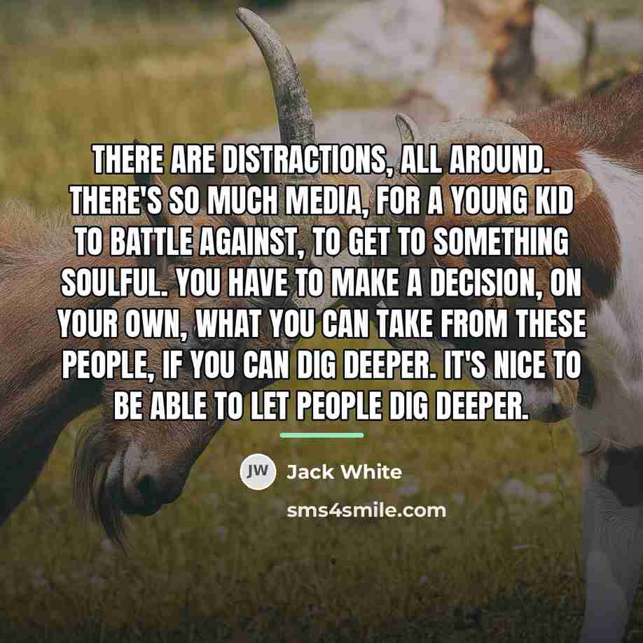 “There are distractions, all around. There's so much media, for…” quote by Jack White