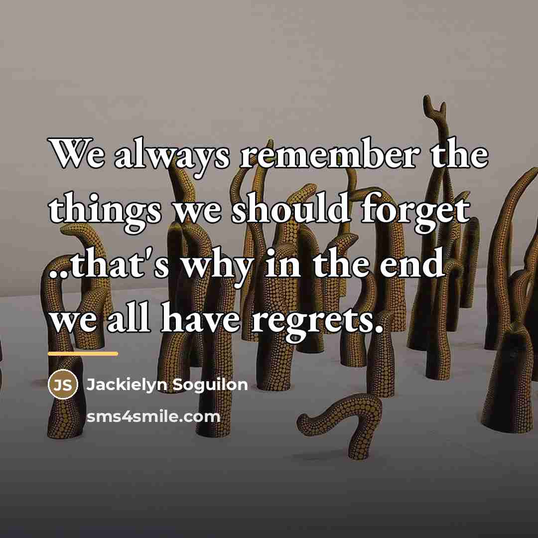 “We always remember the things we should forget ..that's why…” quote by Jackielyn Soguilon