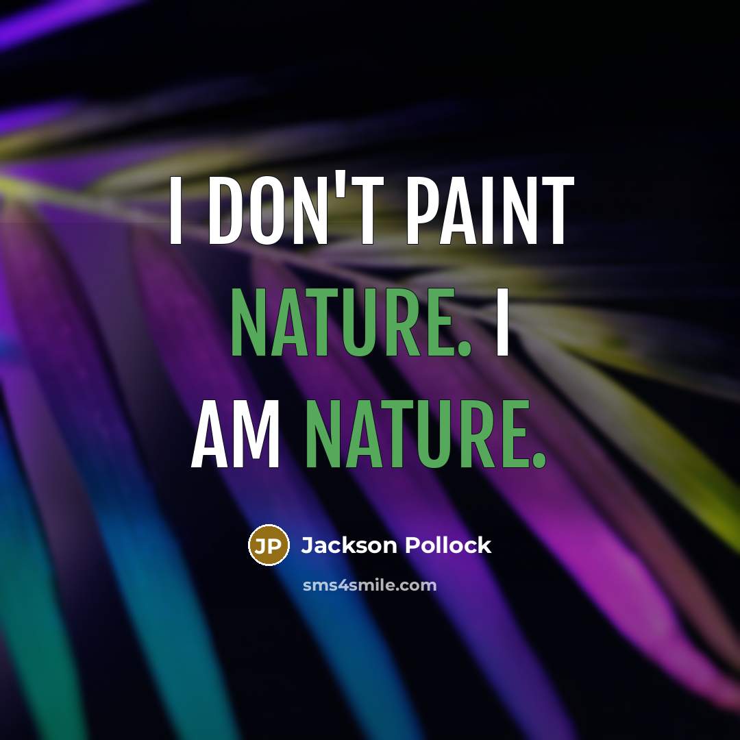 “I don't paint nature. I am nature.…” quote by Jackson Pollock