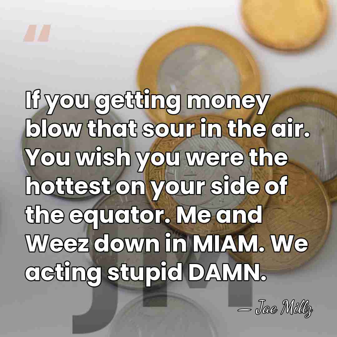 If you getting money blow that sour in the air. You wish&hellip; - Jae Millz