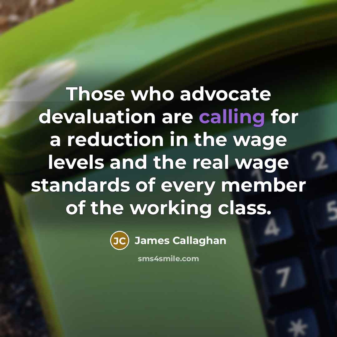 “Those who advocate devaluation are calling for a reduction in…” quote by James Callaghan