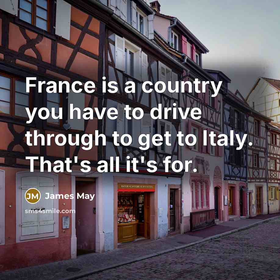 “France is a country you have to drive through to…” quote by James May