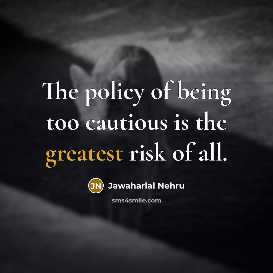 “The policy of being too cautious is the greatest risk…” quote by Jawaharlal Nehru