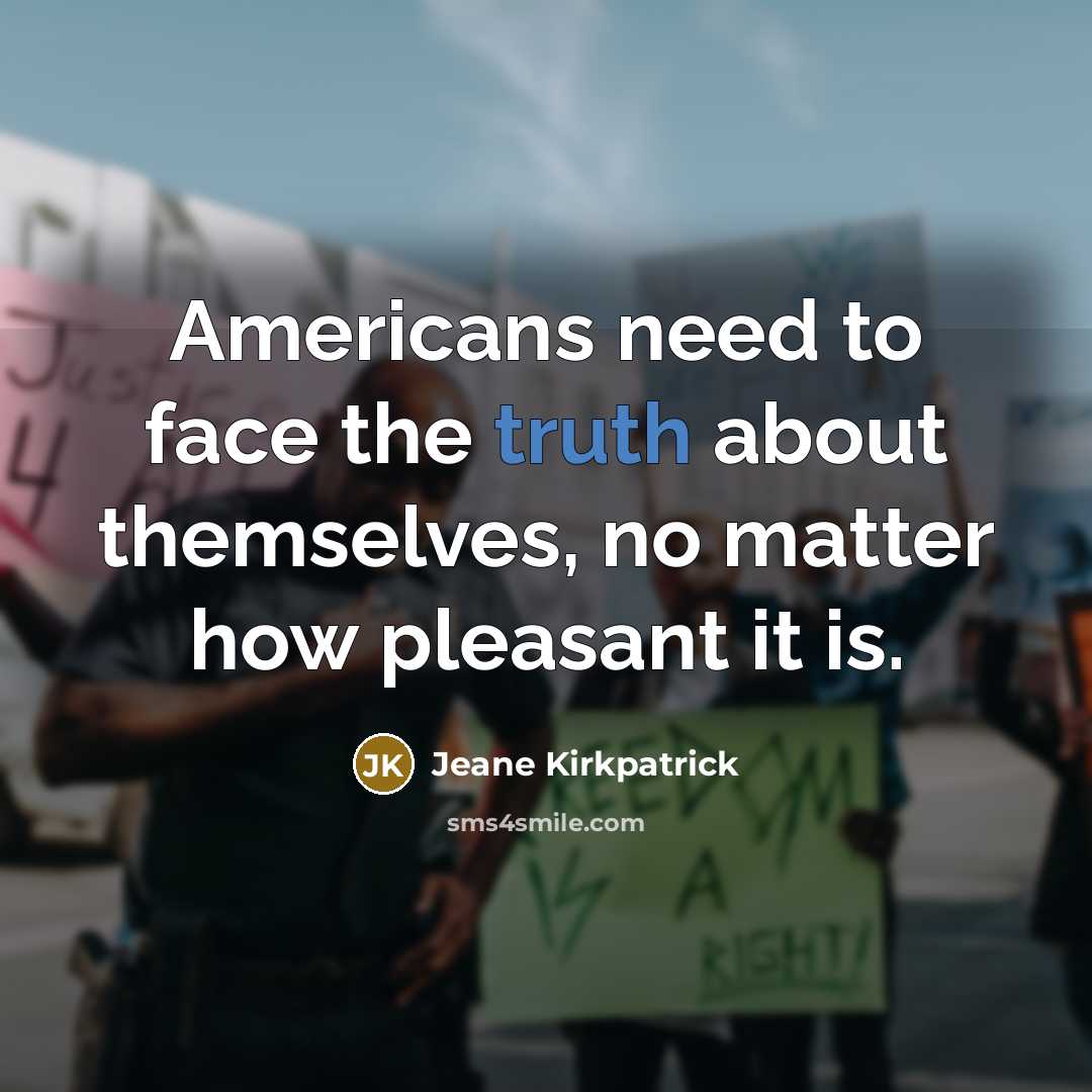 “Americans need to face the truth about themselves, no matter…” quote by Jeane Kirkpatrick