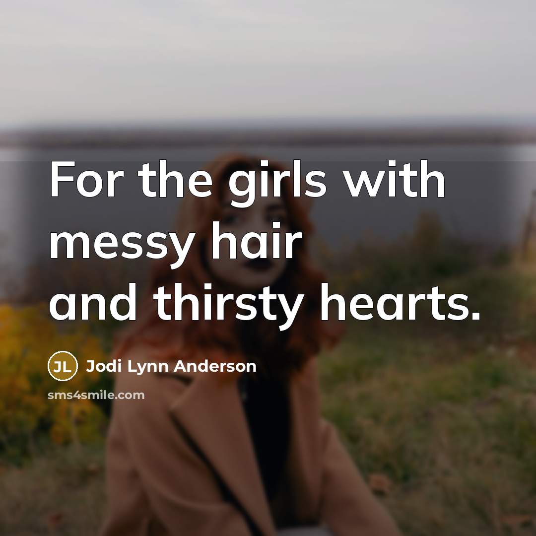 “For the girls with messy hair and thirsty hearts.…” quote by Jodi Lynn Anderson