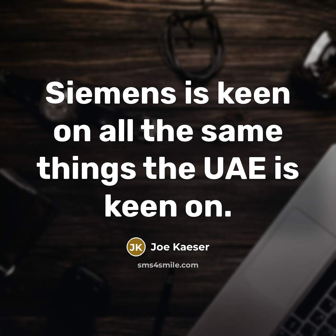 “Siemens is keen on all the same things the UAE is keen on.” quote by Joe Kaeser