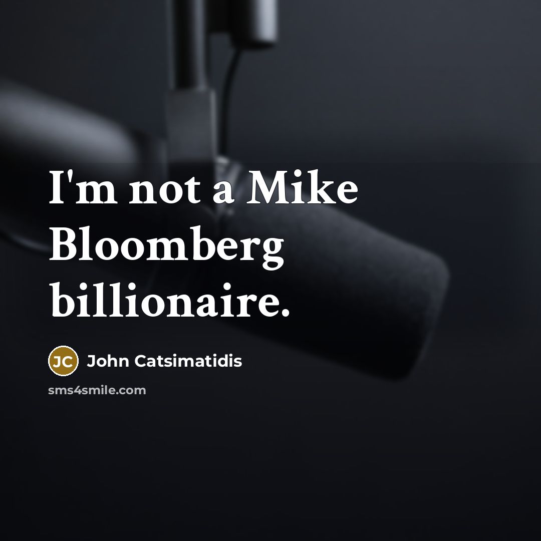 “I'm not a Mike Bloomberg billionaire.…” quote by John Catsimatidis