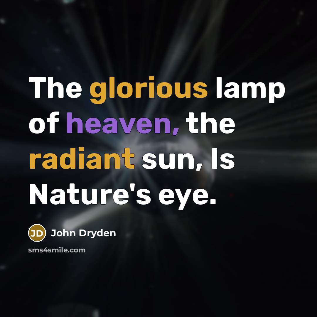 “The glorious lamp of heaven, the radiant sun, Is Nature's…” quote by John Dryden