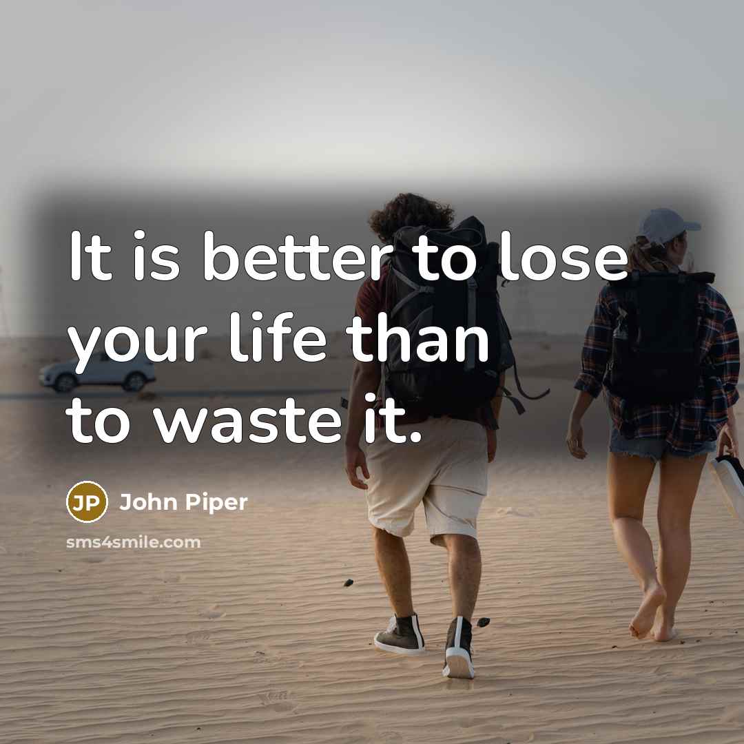 “It is better to lose your life than to waste…” quote by John Piper