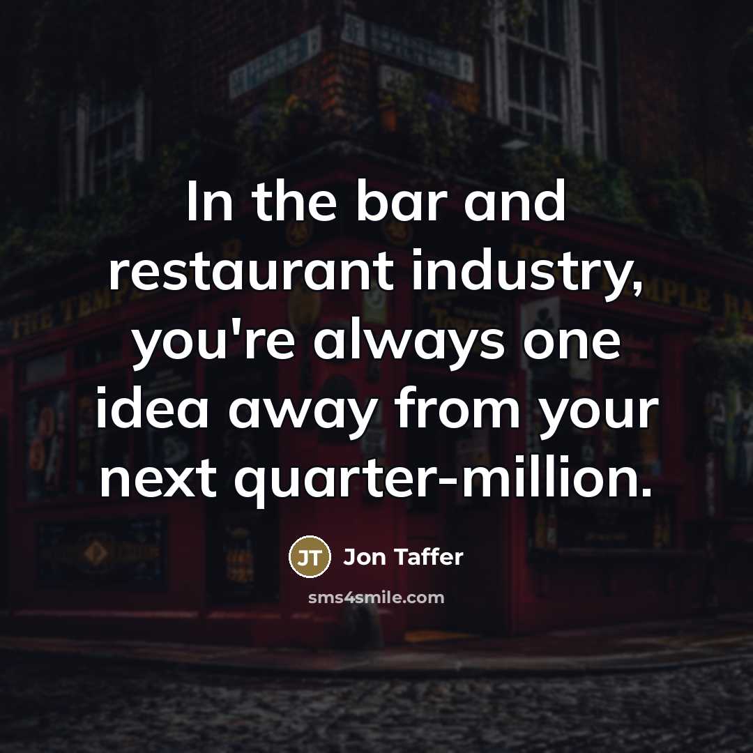 “In the bar and restaurant industry, you're always one idea…” quote by Jon Taffer