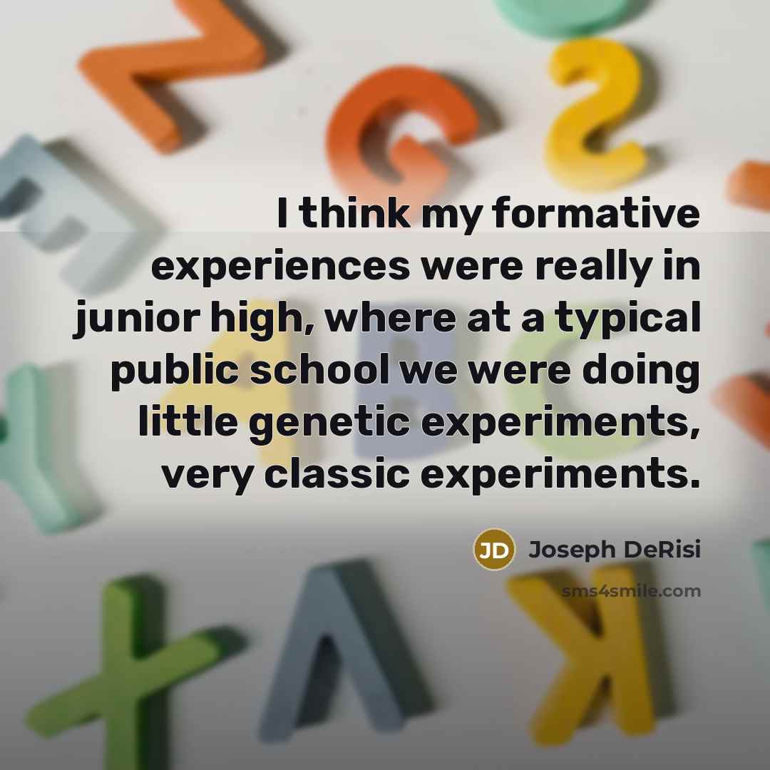 “I think my formative experiences were really in junior high,…” quote by Joseph DeRisi